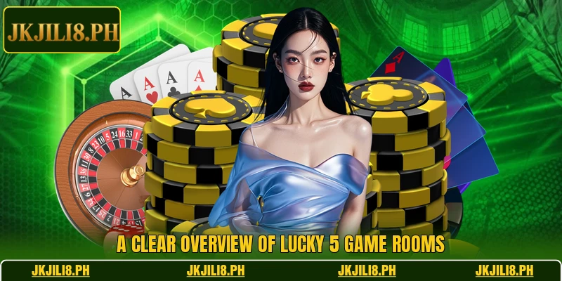 A clear overview of Lucky 5 Game rooms A clear overview of Lucky 5 Game rooms