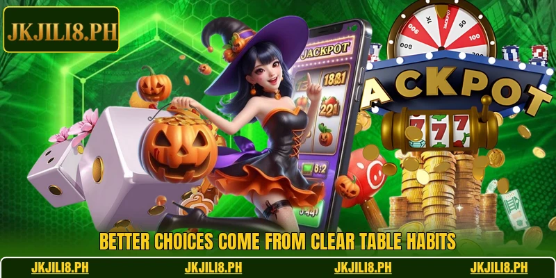 Better choices come from clear table habits Better choices come from clear table habits