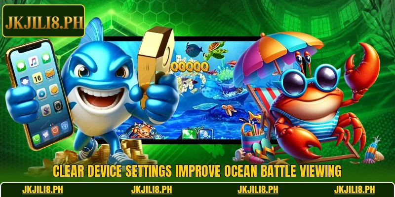 Clear device settings improve ocean battle viewing Clear device settings improve ocean battle viewing