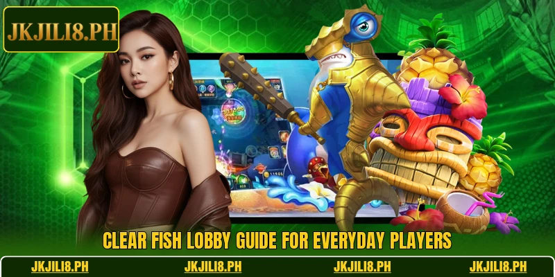 Clear Fish lobby guide for everyday players Clear Fish lobby guide for everyday players