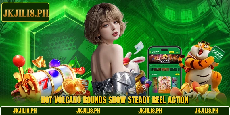 Hot Volcano rounds show steady reel action Hot Volcano rounds show steady reel action