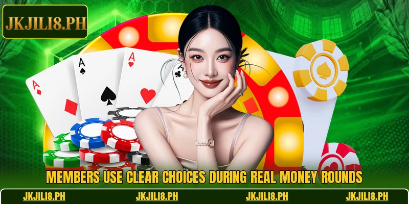 Members use clear choices during real money rounds Members use clear choices during real money rounds