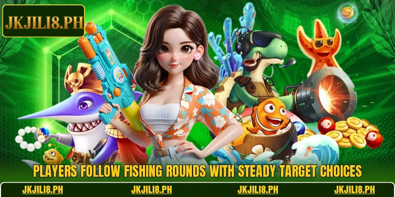 Players follow fishing rounds with steady target choices Players follow fishing rounds with steady target choices