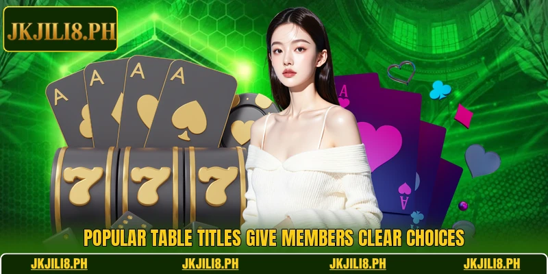 Popular table titles give members clear choices Popular table titles give members clear choices