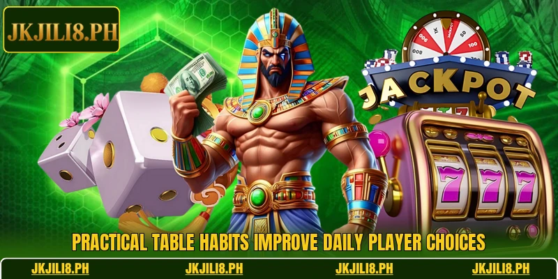 Practical table habits improve daily player choices Practical table habits improve daily player choices