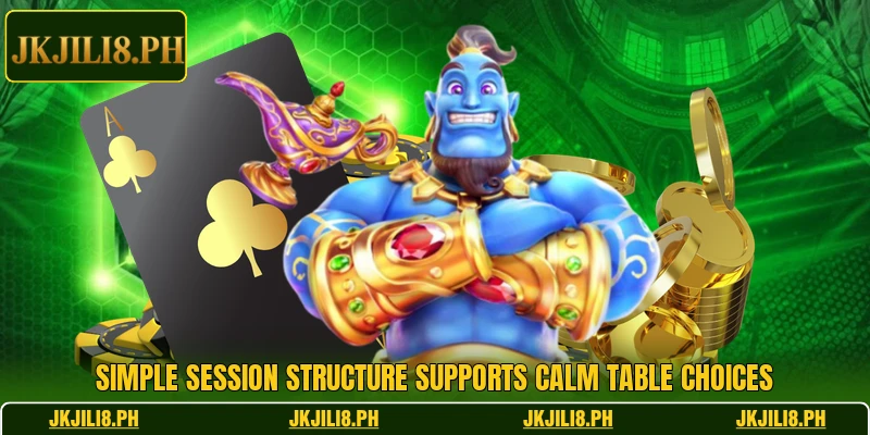 Simple session structure supports calm table choices Simple session structure supports calm table choices